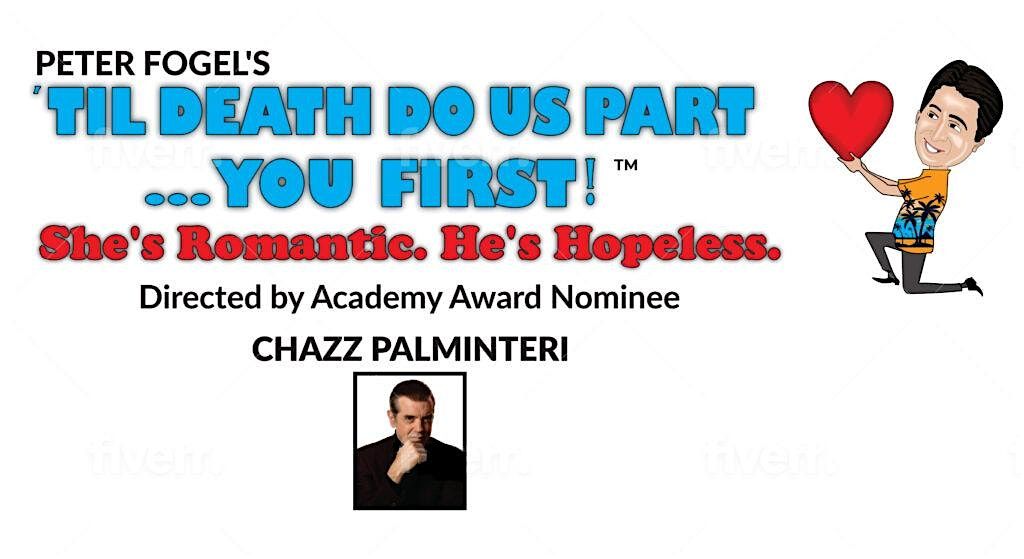 Peter Fogel's "TIL DEATH DO US PART... YOU FIRST!" Dir. CHAZZ PALMINTERI