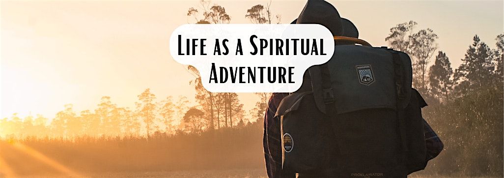 Life as a Spiritual Adventure