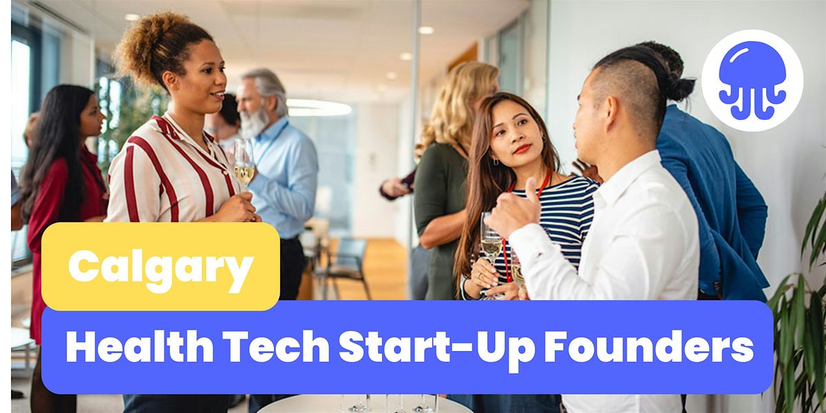 HealthTech Start-Up Founders | Networking Event | July 19th | Calgary