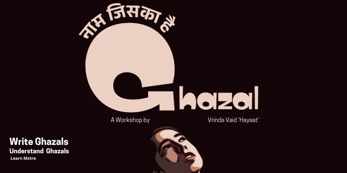 NAAM JISKA HAI GHAZAL : A Ghazal Writing Workshop