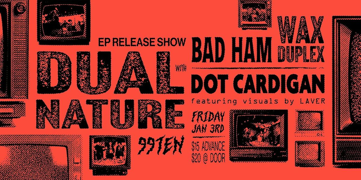 Dual Nature EP release w\/ Bad Ham, Wax Duplex, and Dot Cardigan