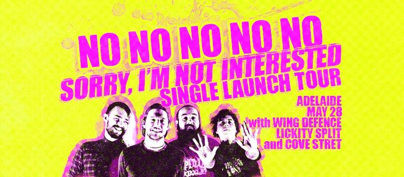 NO NO NO NO NO 'Sorry, I'm Not Interested' Single Launch Tour - ADELAIDE
