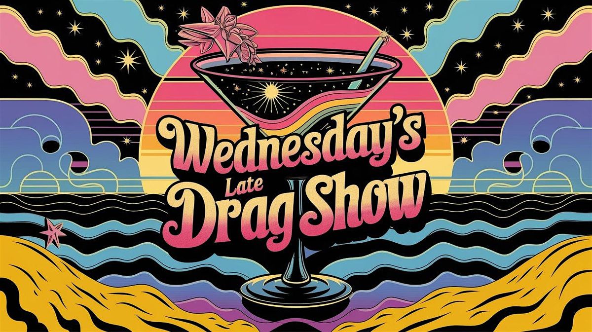 Wednesday's Late Drag Show!