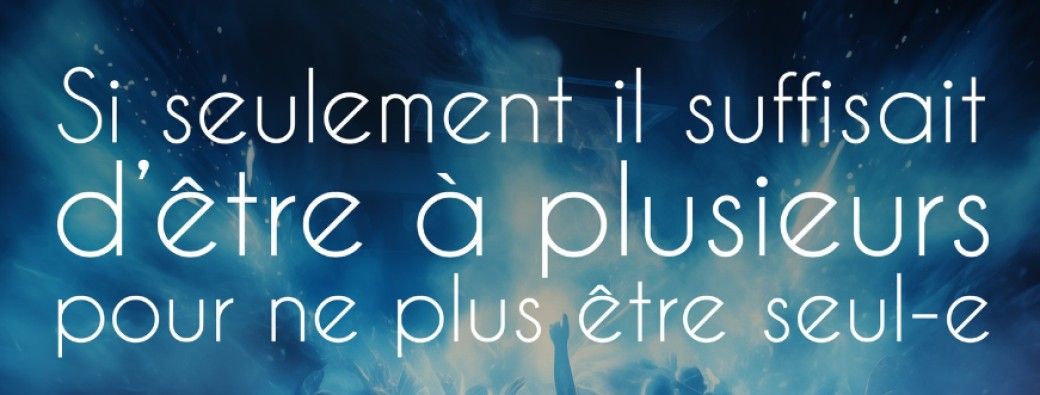 Si seulement il suffisait d'\u00eatre \u00e0 plusieur pour ne plus \u00eatre seul-e