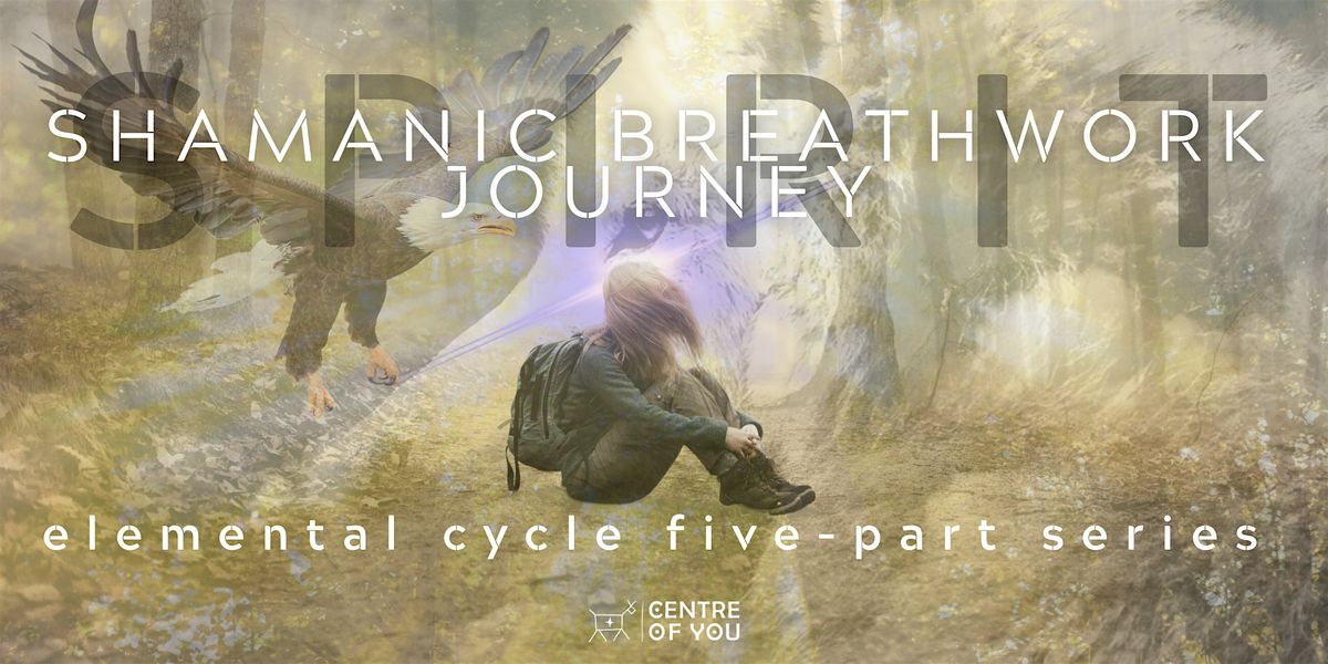 Shamanic Breathwork Journey: SPIRIT - Elemental Cycle Five-Part Series.