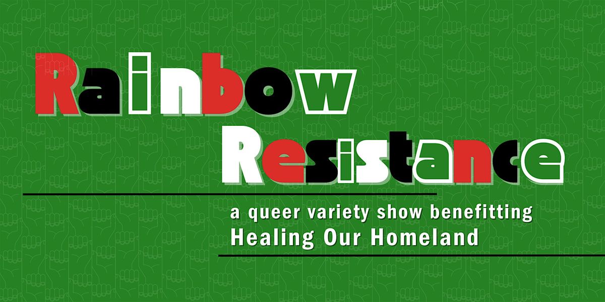 Rainbow Resistance: a queer variety benefitting Healing Our Homeland