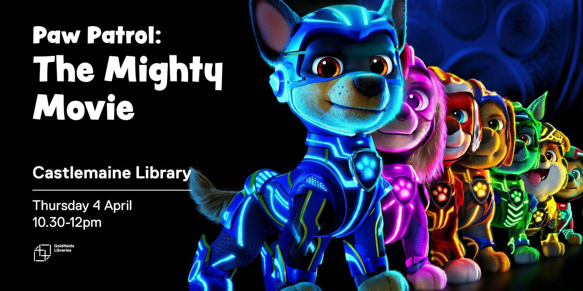 Paw Patrol: The Mighty Movie (PG 5+), Castlemaine Library, 4 April 2024