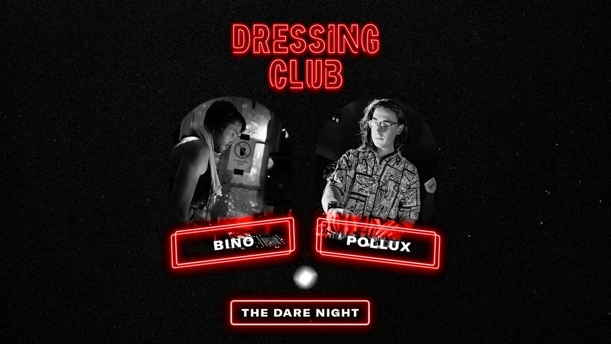 Dressing Club  w\/ Bino & Pollux \u2022 The DARE night