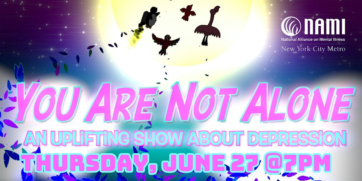 NAMI-NYC Presents You Are Not Alone: An Uplifting Show About Depression