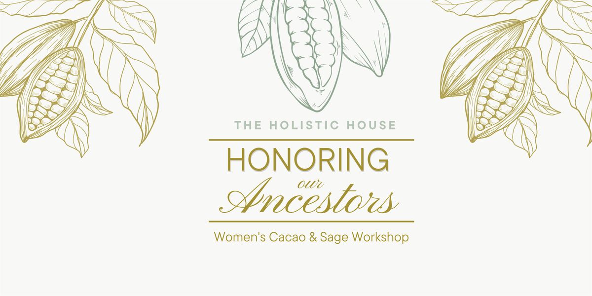 Honoring Our Ancestors, Women's Cacao & Sage Workshop