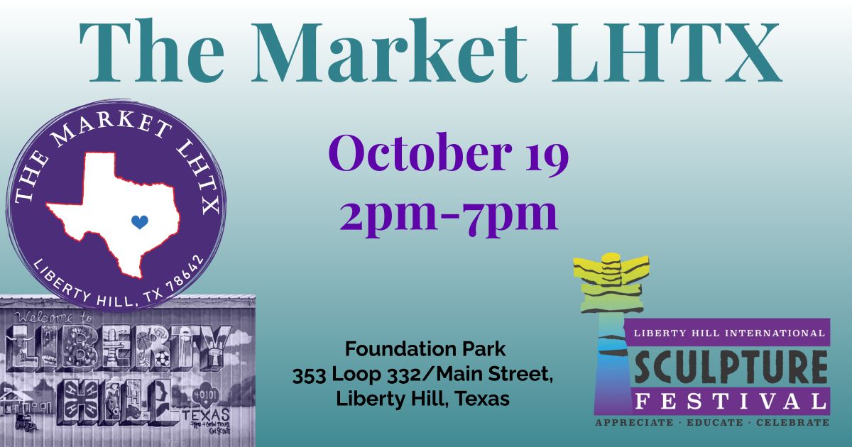 The Market LHTX at The Annual Liberty Hill Sculpture Festival October 19th ~ 2pm to 7pm