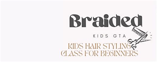 Beginner Friendly Kids Hair Styling Class