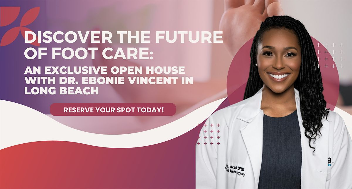 Discover the Future of Foot Care: An Exclusive Open House with Dr. Ebonie Vincent in Long Beach