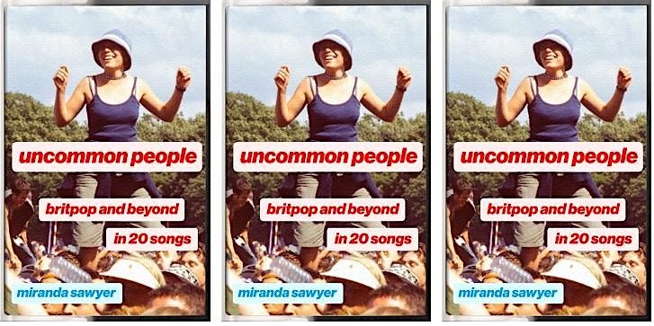 UNCOMMON PEOPLE: BRITPOP AND BEYOND IN 20 SONGS - Miranda Sawyer