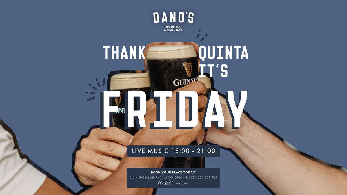 THANK QUINTA IT'S FRIDAY AT DANO'S WITH LIVE MUSIC