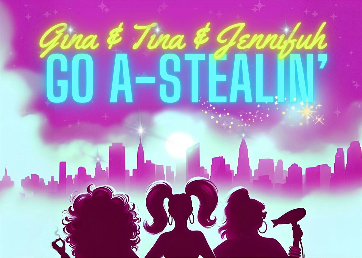 Gina and Tina and Jennifuh Go A-Stealin'