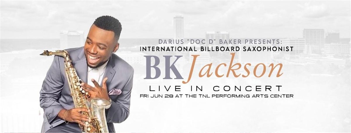 SAXOPHONIST BK JACKSON LIVE IN CONCERT AT THE TNL PERFORMING ARTS CENTER!