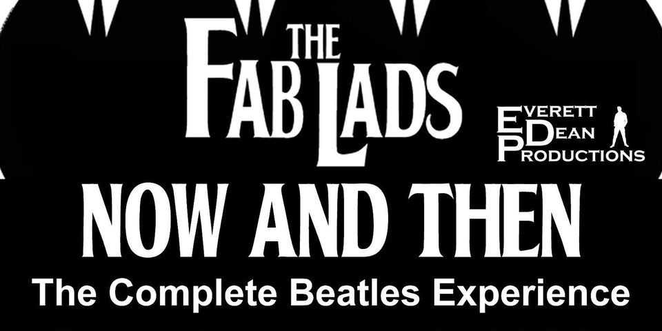 THE FAB LADS Now and Then:  The Complete Beatles Experience