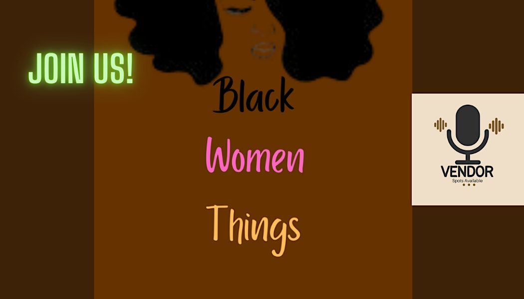 Ladies & Vendors, Join The Black Women Things Podcast & Community!