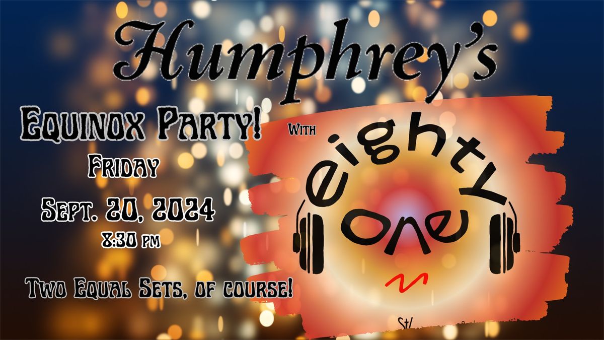 Eighty-One: Humphrey's Equinox Party!