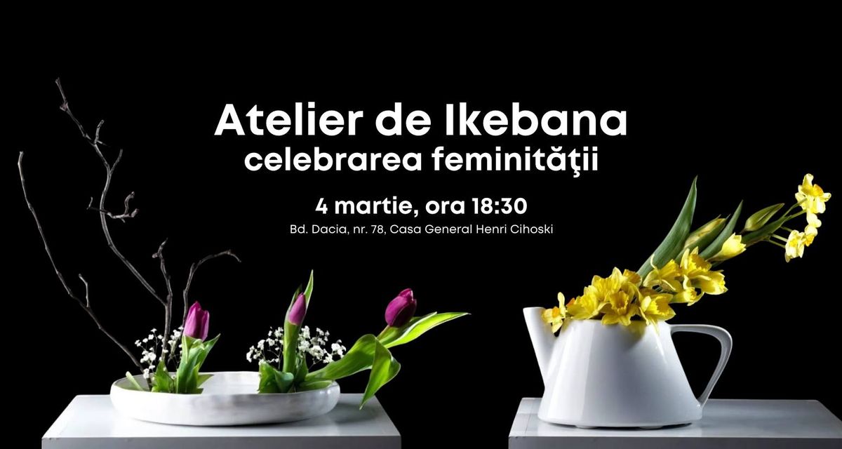 Atelier de Ikebana: celebrarea feminit\u0103\u0163ii | Funda\u021bia Calea Victoriei