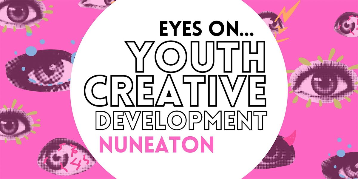 Eyes On: Youth Creative Development Nuneaton