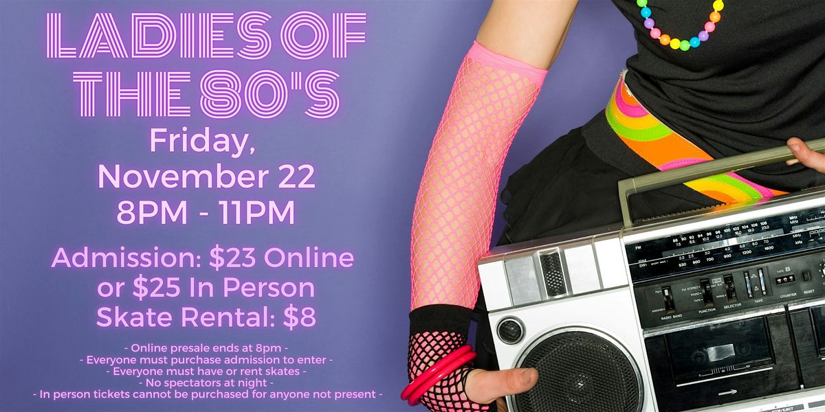 Ladies of the 80's Skate Night ALL AGES 8pm - 11pm Admission only