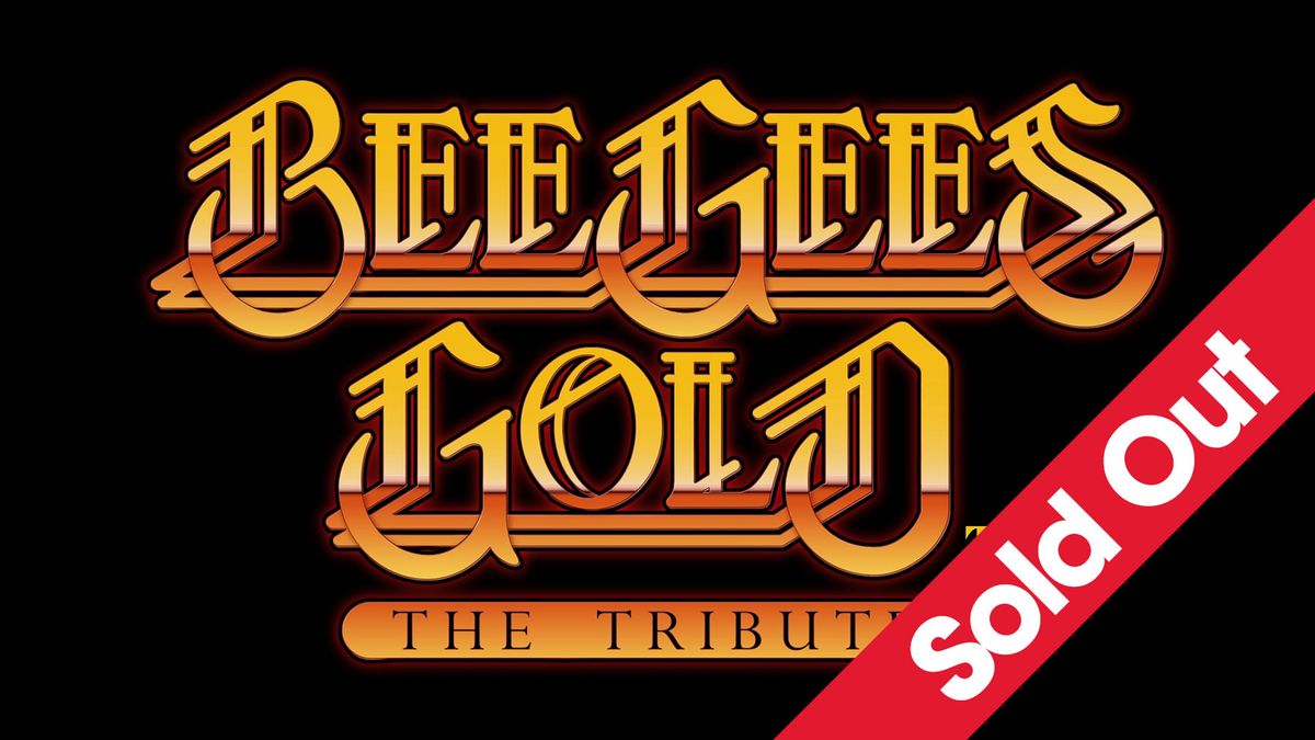 Bee Gees GOLD \u2013 The Tribute (21+ Event) - SOLD OUT