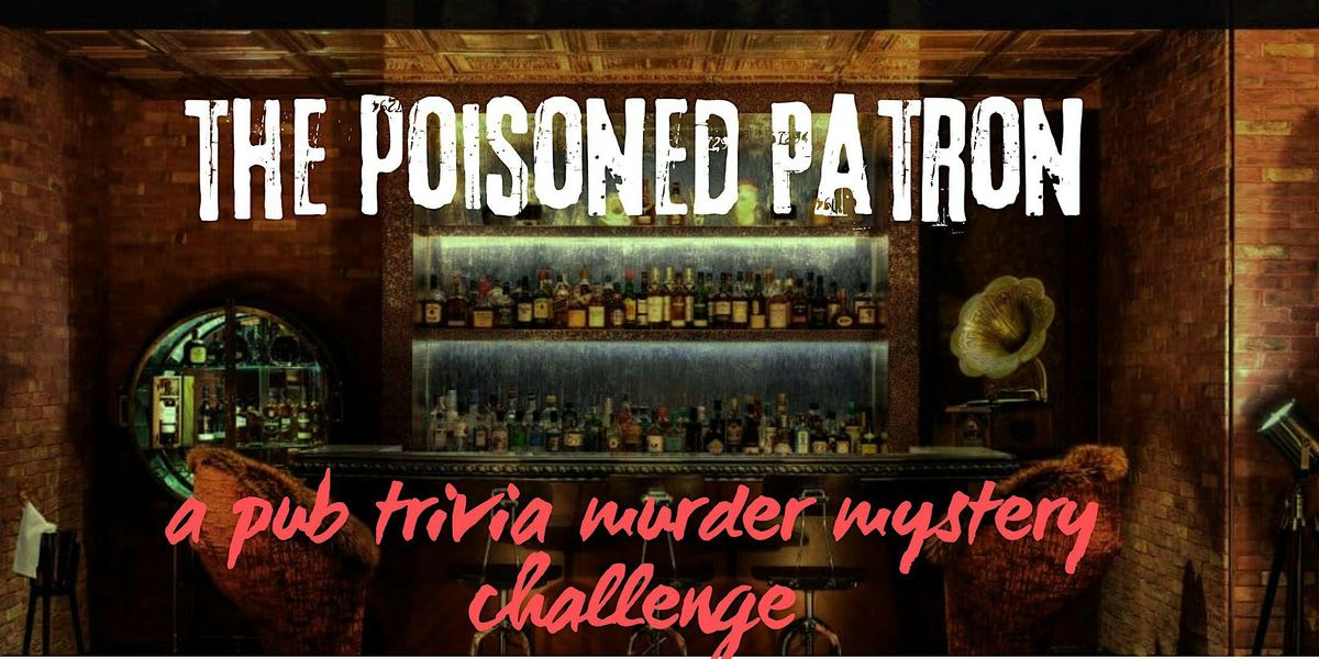 The Poisoned Patron: A Pub Trivia M**der Mystery Challenge