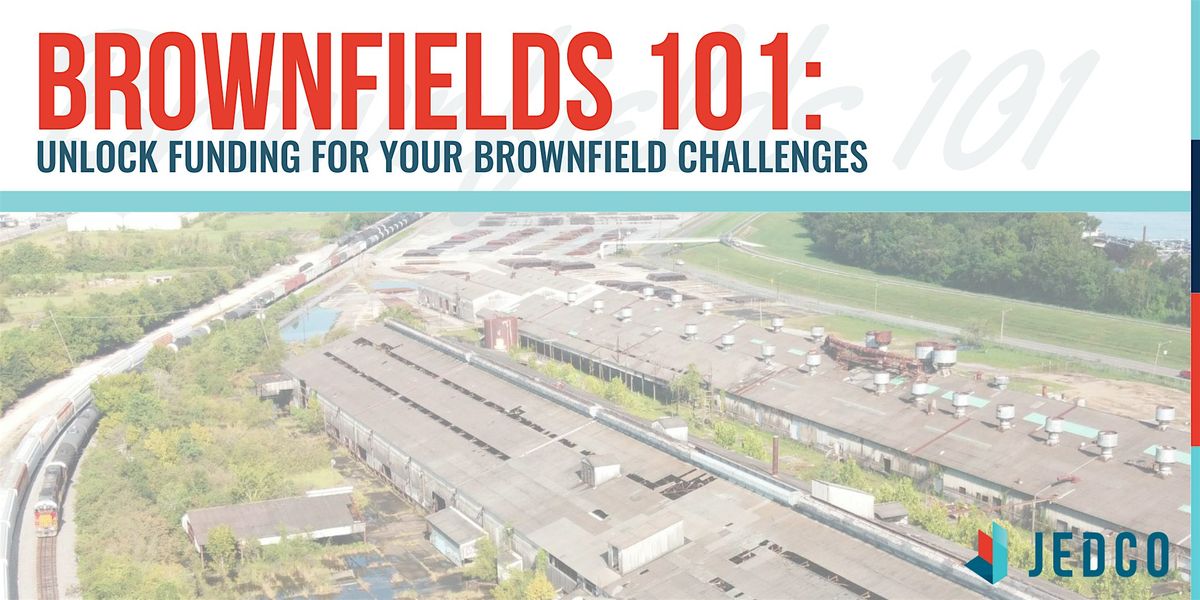 BROWNFIELDS 101: Unlock Funding For Your Brownfield Challenges