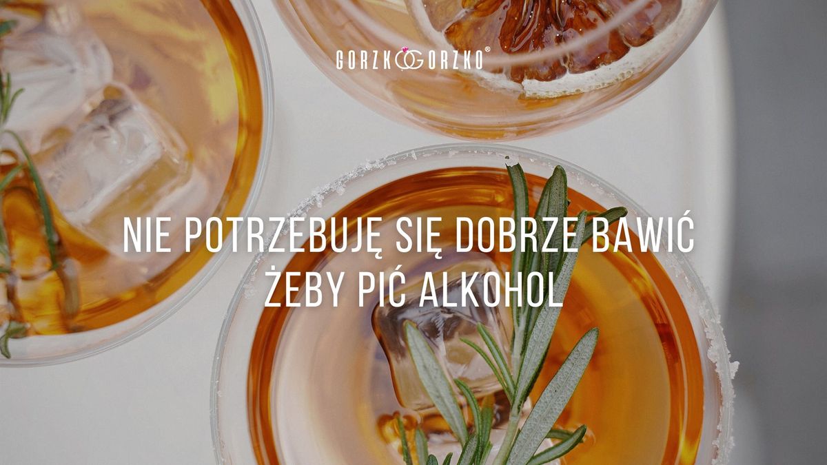 NIE POTRZEBUJE SI\u0118 DOBRZE BAWI\u0106 \u017bEBY PI\u0106 ALKOHOL!