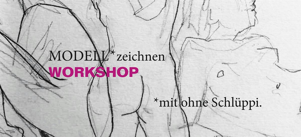 Modell* Zeichnen, *mitohne Schl\u00fcppi. - Life Drawing Workshop