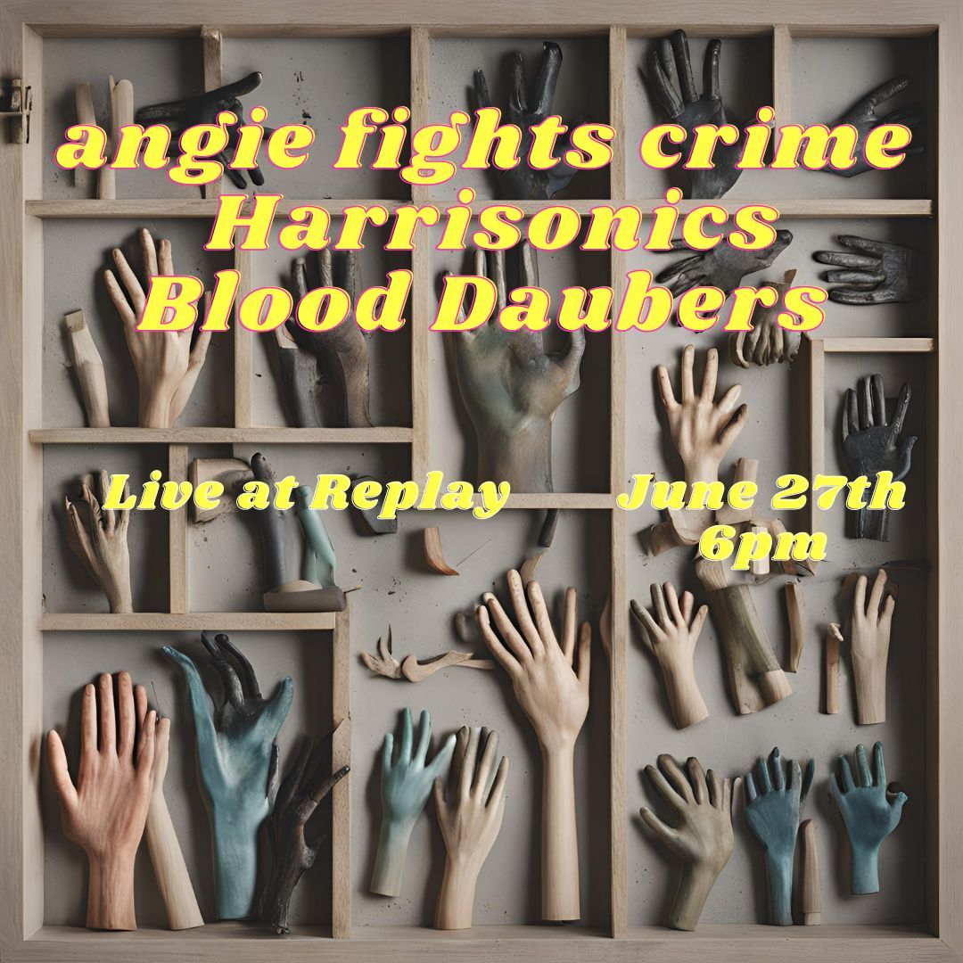 angie fights crime \/\/ Harrisonics \/\/ Blood Daubers ~ 6pm Early Show