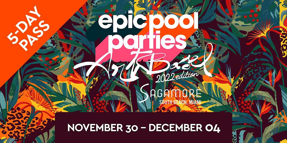 EPIC POOL PARTIES - ART BASEL 22 - 5 DAY POOL PARTY PASS - NOV30 - DEC5