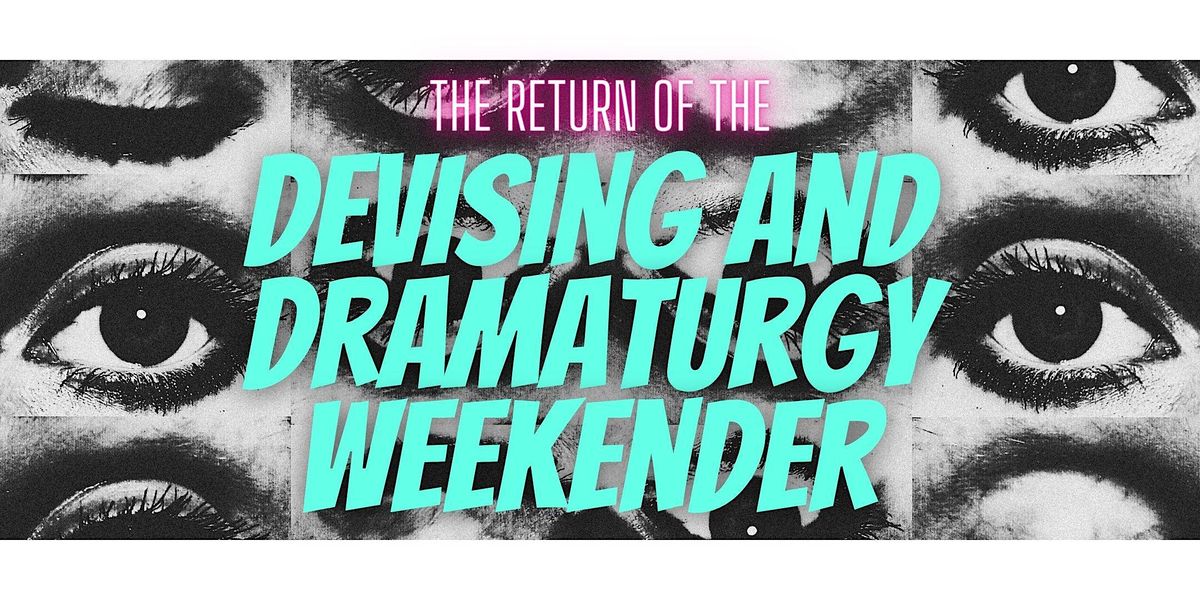 The Return of the Devising and Dramaturgy Weekender