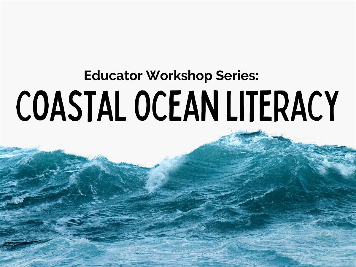 Educator Workshop Series: Coastal Ocean Literacy 2025