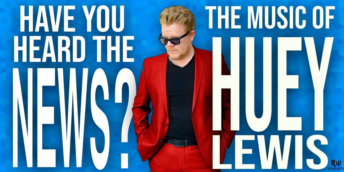 Have You Heard the News? The Music of Huey Lewis