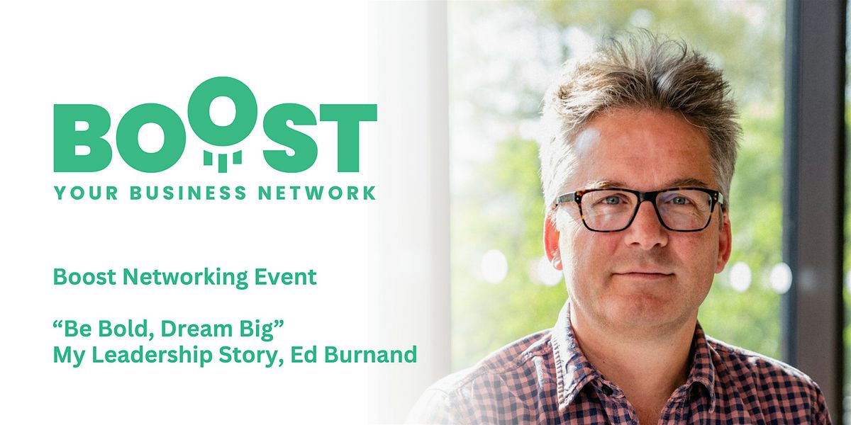 "Be bold, Dream Big" My Leadership Story, Ed Burnand #BoostYourBusiness