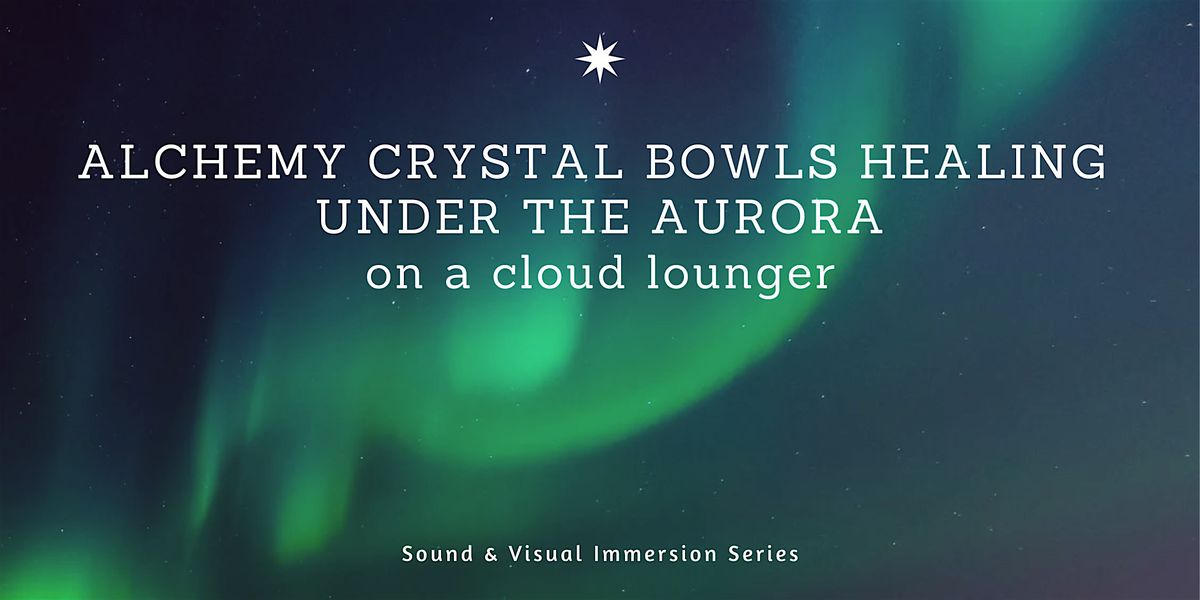 ALCHEMY CRYSTAL BOWLS HEALING UNDER THE AURORA on a cloud lounger