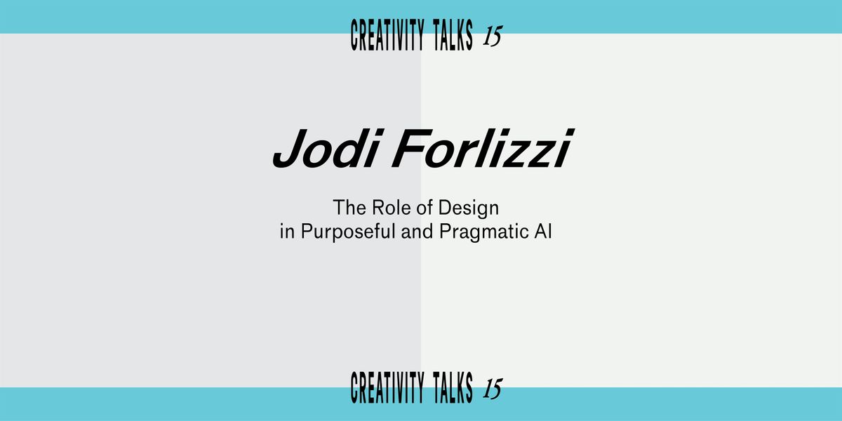 CreativityTalk 15: Jodi Forlizzi | Oct 23 | 5.30 pm (GMT+1)