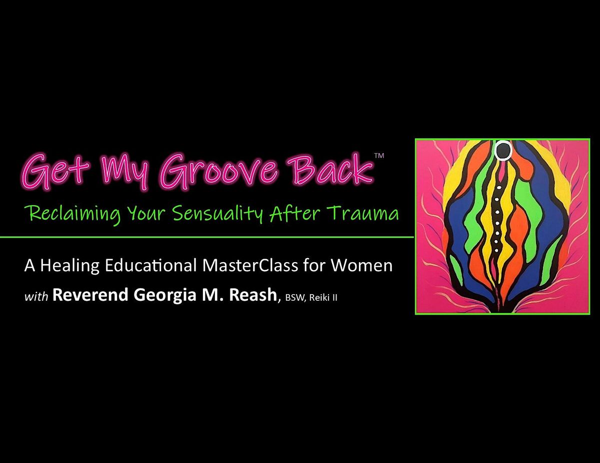 Get My Groove Back:  Reclaiming  Your Sensuality After Trauma (MasterClass)