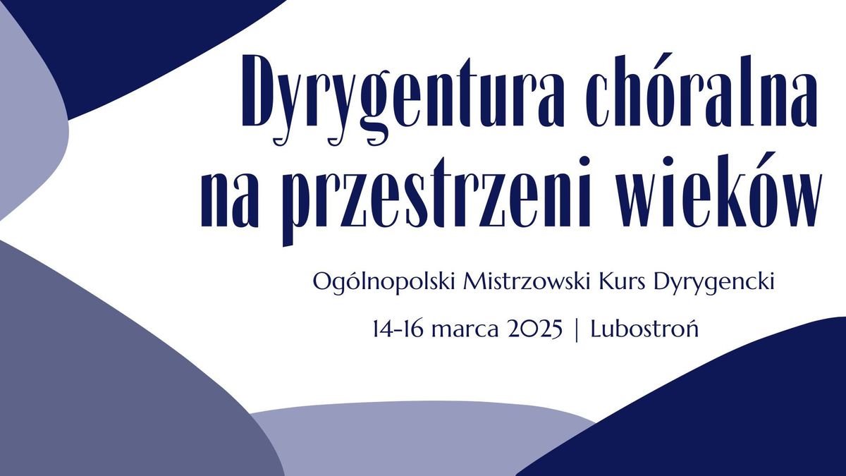 Og\u00f3lnopolski Mistrzowski Kurs Dyrygencki. \u201eDyrygentura ch\u00f3ralna na przestrzeni wiek\u00f3w\u201d. 