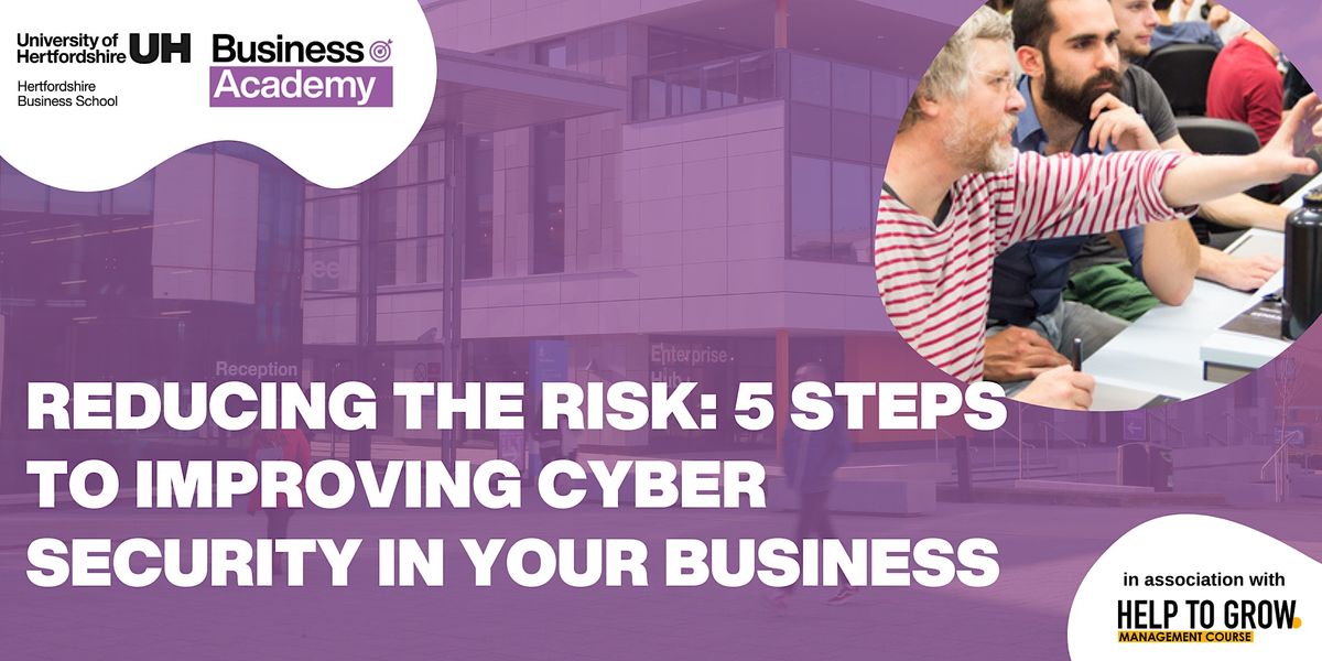 Reducing the Risk: 5 Steps to Improving Cyber Security in Your Business