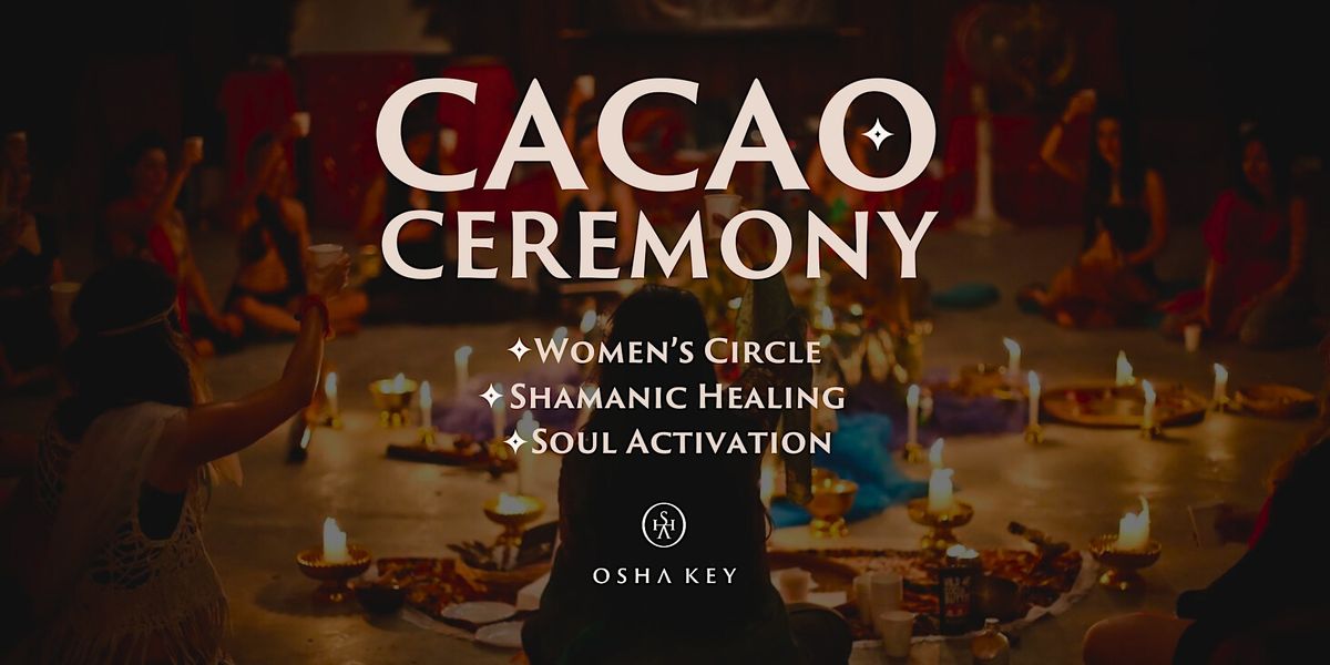 Sacred Cacao Ceremony & Women's Circle: Shamanic Healing & Soul Activation