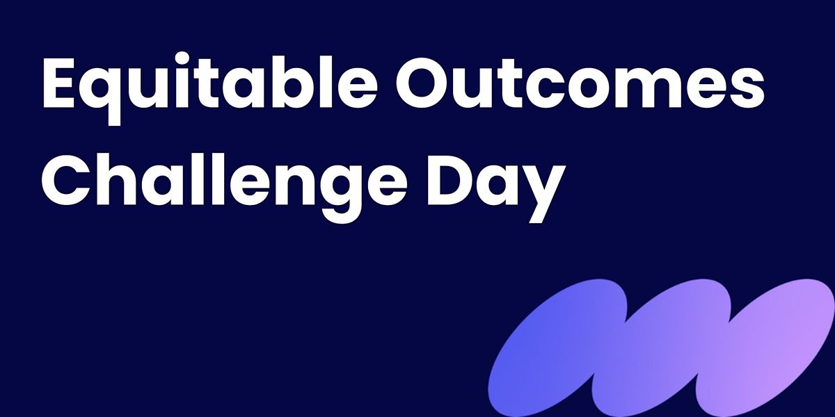 Equitable Outcomes Challenge Day - Session 17 (F2F)