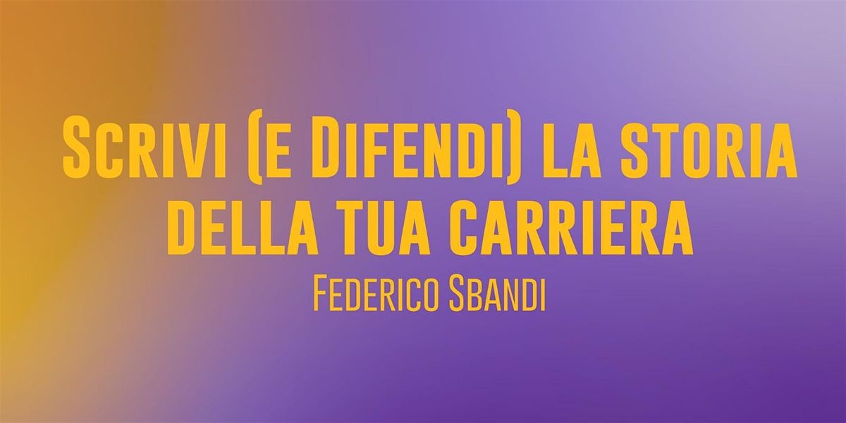 Scrivi (e difendi) la storia della tua carriera - Workshop Federico Sbandi