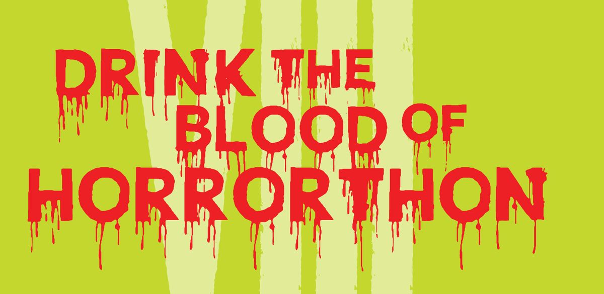 HORRORTHON VIII: DRINK THE BLOOD OF HORRORTHON!