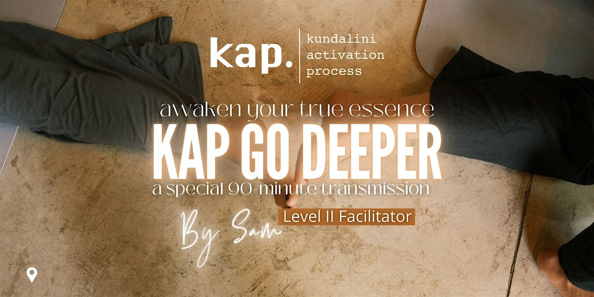 KAP GO DEEPER--(Kundalini Activation Process)-w\/ Sam - 90 minutes