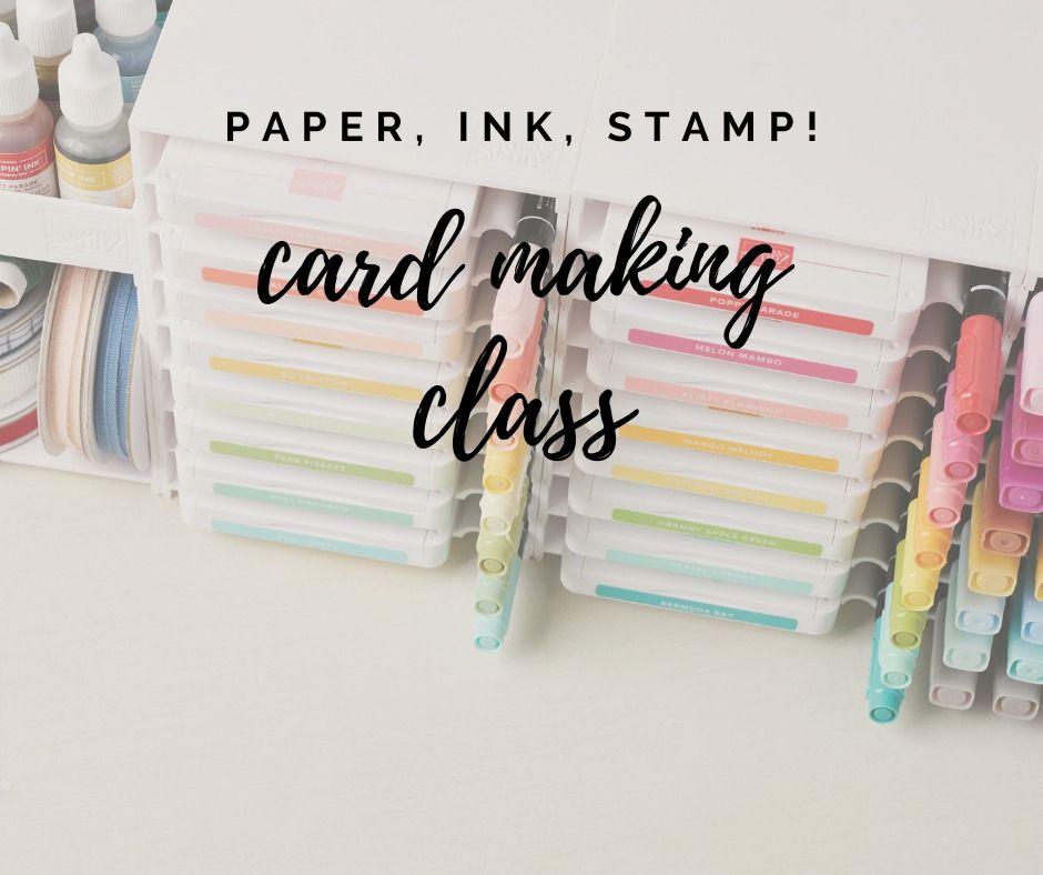 Paper, Ink, Stamp! card making class