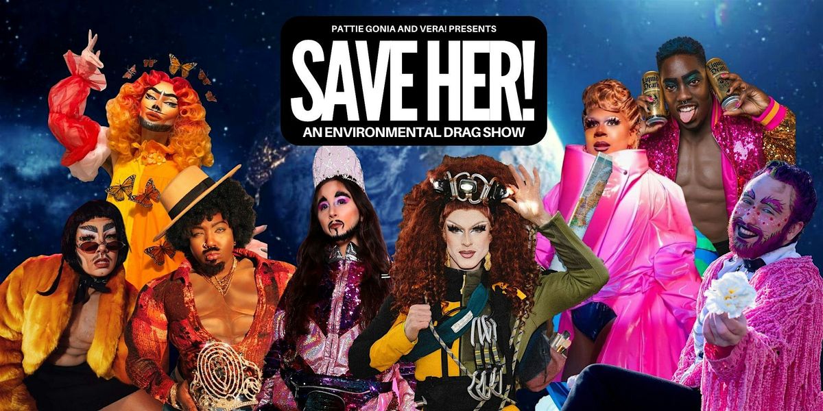 SAVE HER! The Environmental Drag Show